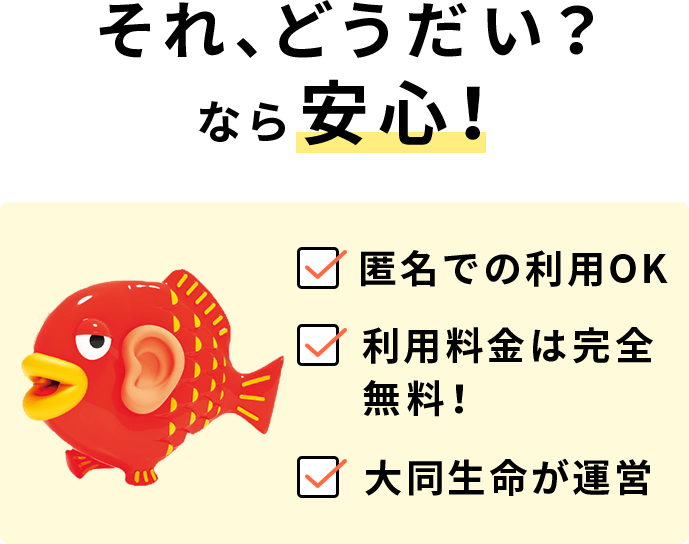 それ、どうだい?なら安心!「匿名での利用OK」「利用料金は完全無料!」「大同生命が運営」